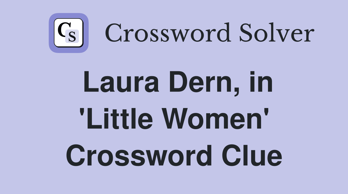 Laura Dern, in 'Little Women' Crossword Clue