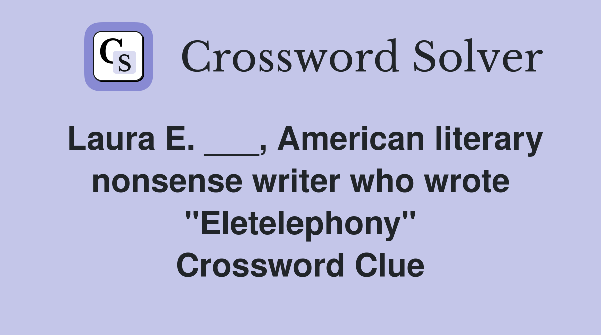 Laura E. ___, American literary nonsense writer who wrote "Eletelephony" Crossword Clue