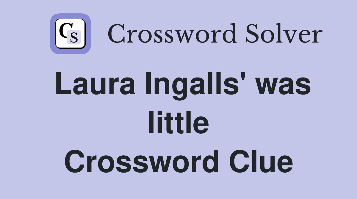 Laura Ingalls' was little Crossword Clue