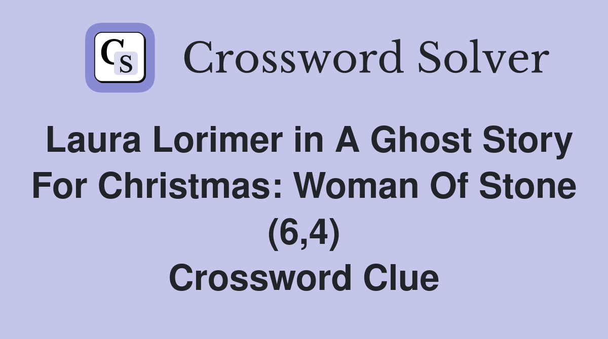 Laura Lorimer in A Ghost Story For Christmas: Woman Of Stone (6,4) Crossword Clue