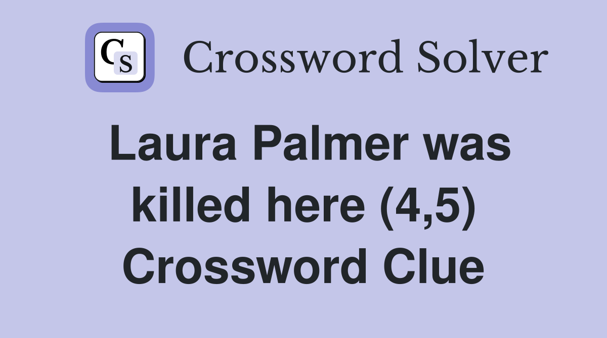 Laura Palmer was killed here (4,5) Crossword Clue