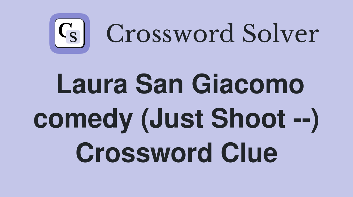 Laura San Giacomo comedy (Just Shoot --) Crossword Clue