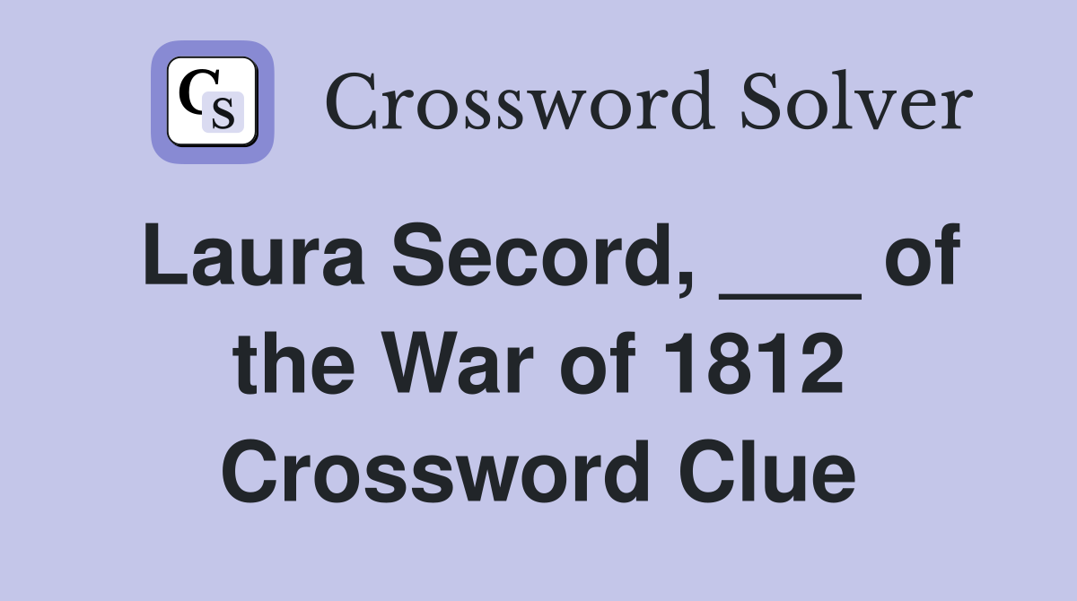 Laura Secord, ___ of the War of 1812 Crossword Clue