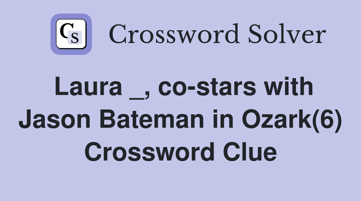 Laura _, co-stars with Jason Bateman in Ozark(6) Crossword Clue