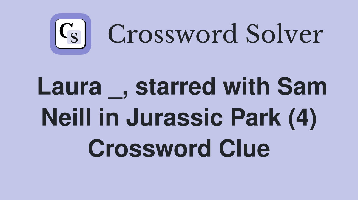 Laura _, starred with Sam Neill in Jurassic Park (4) Crossword Clue