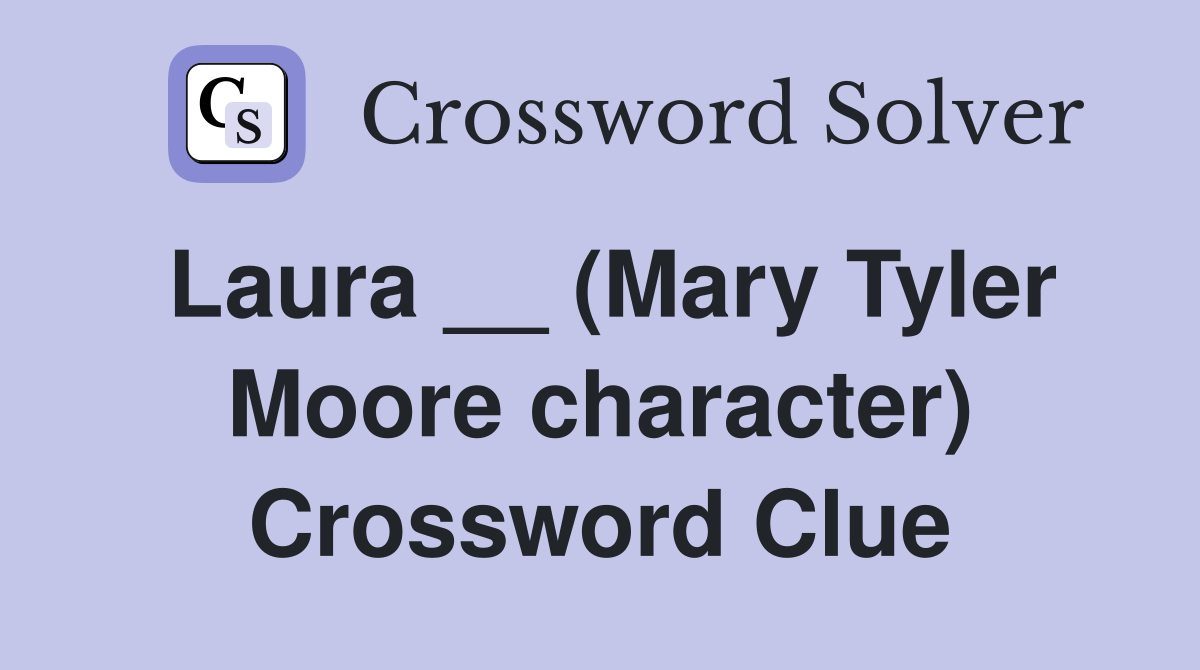 Laura __ (Mary Tyler Moore character) Crossword Clue