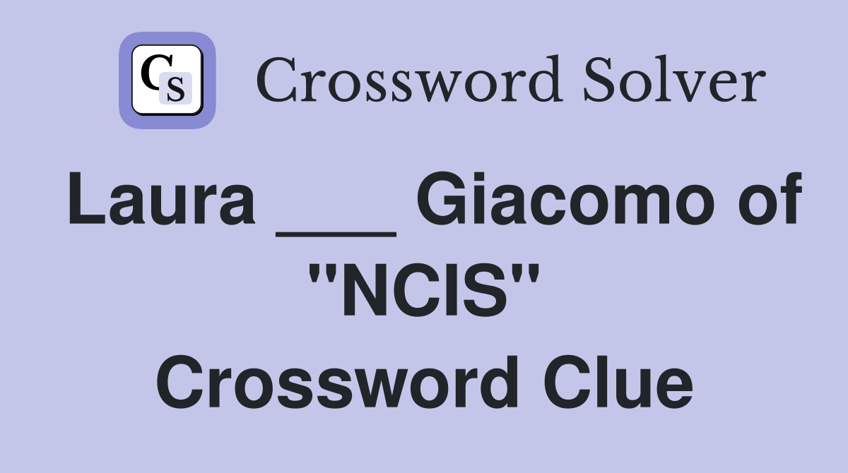 Laura ___ Giacomo of "NCIS" Crossword Clue