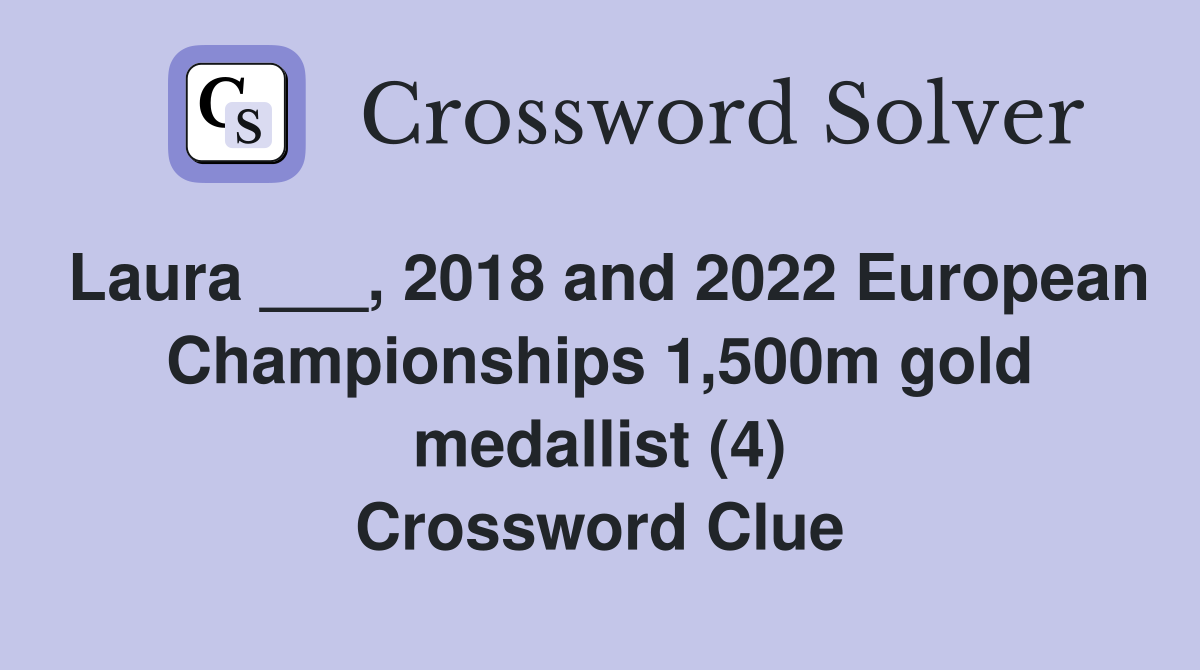 Laura ___, 2018 and 2022 European Championships 1,500m gold medallist (4) Crossword Clue