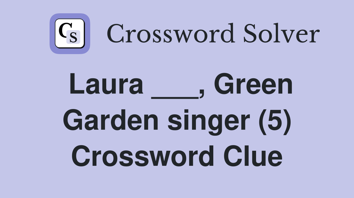 Laura ___, Green Garden singer (5) Crossword Clue
