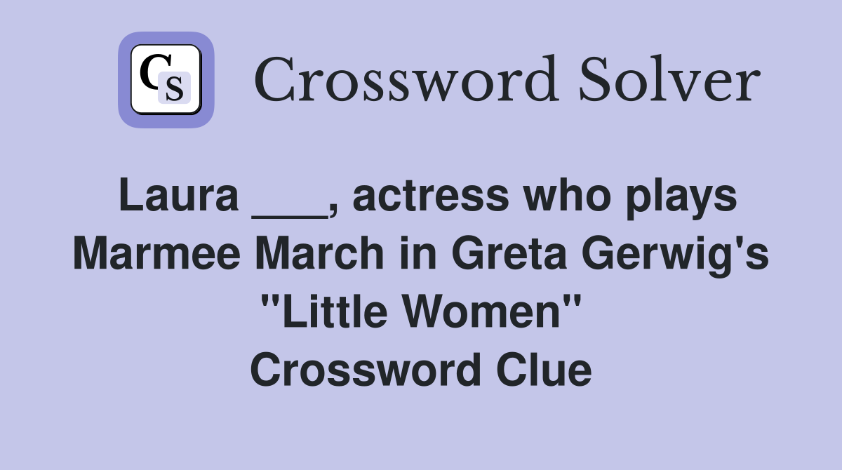 Laura ___, actress who plays Marmee March in Greta Gerwig's "Little Women" Crossword Clue