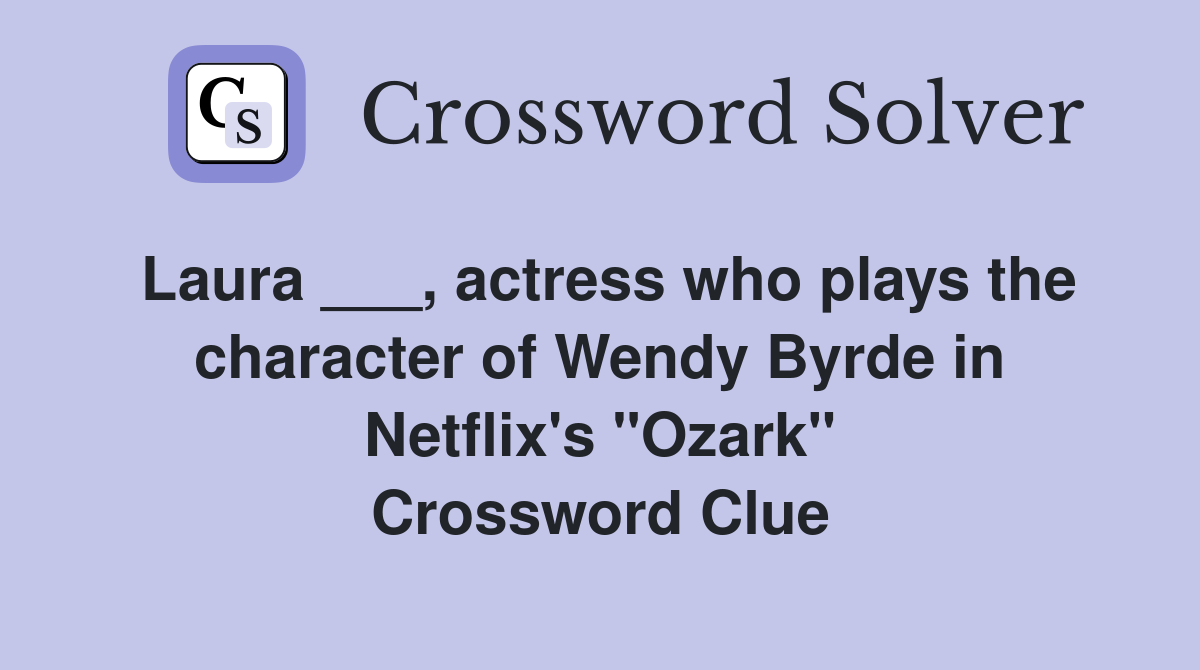 Laura ___, actress who plays the character of Wendy Byrde in Netflix's "Ozark" Crossword Clue