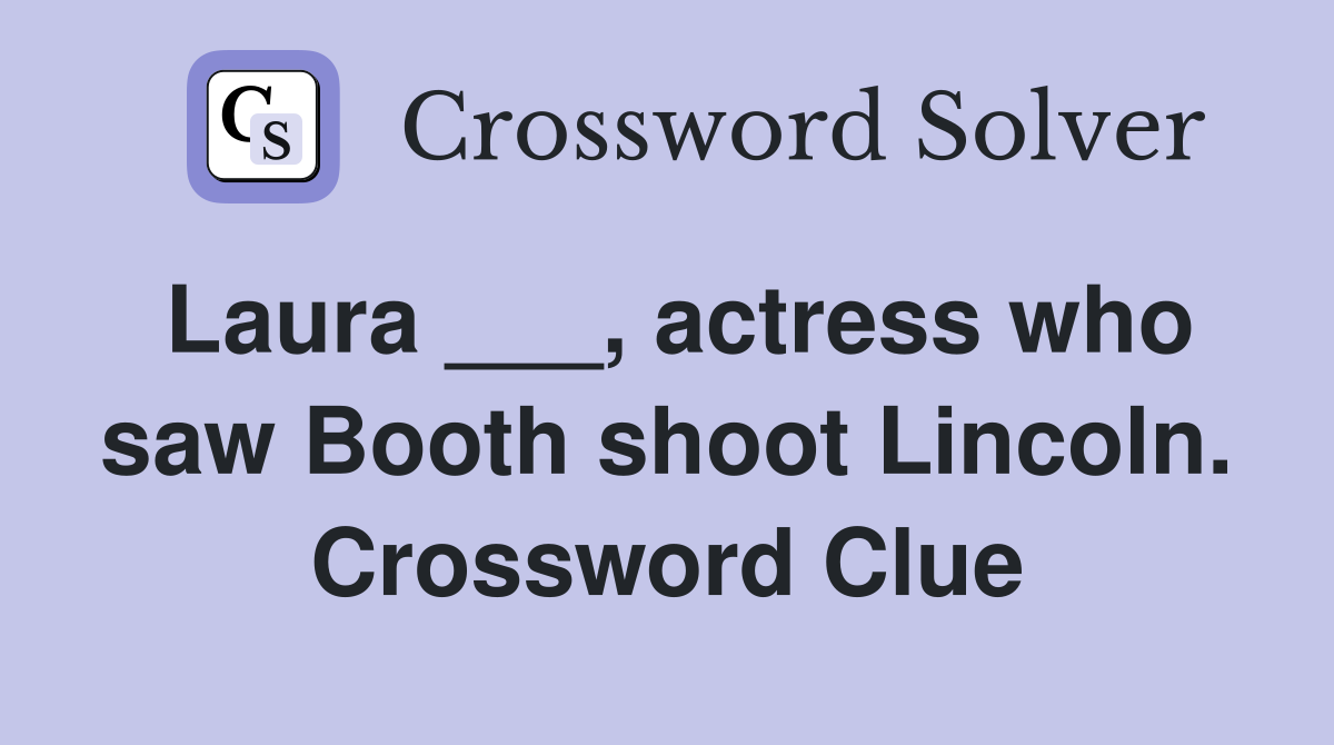 Laura ___, actress who saw Booth shoot Lincoln. Crossword Clue