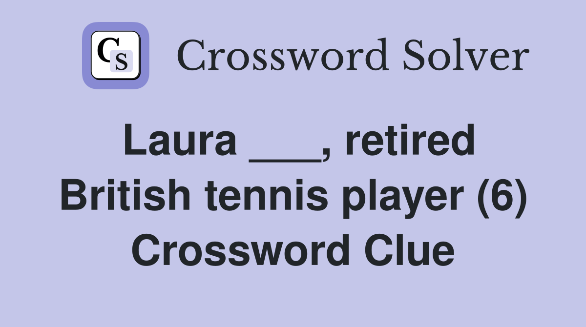 Laura ___, retired British tennis player (6) Crossword Clue