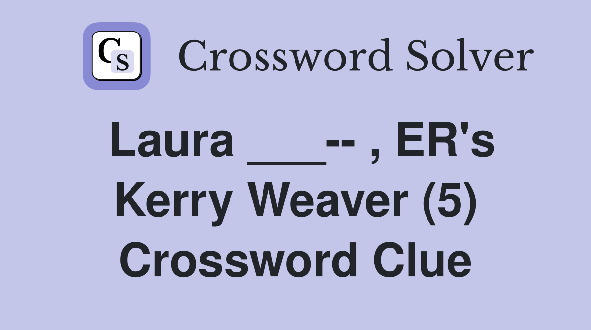 Laura ___-- , ER's Kerry Weaver (5) Crossword Clue