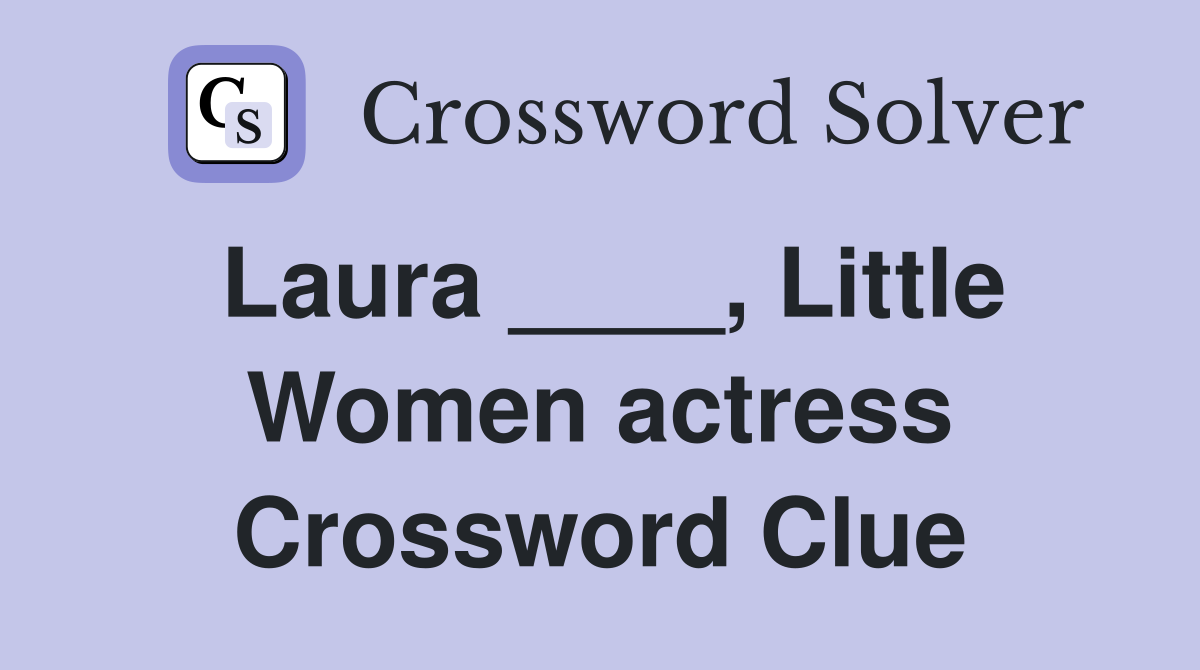 Laura ____, Little Women actress Crossword Clue