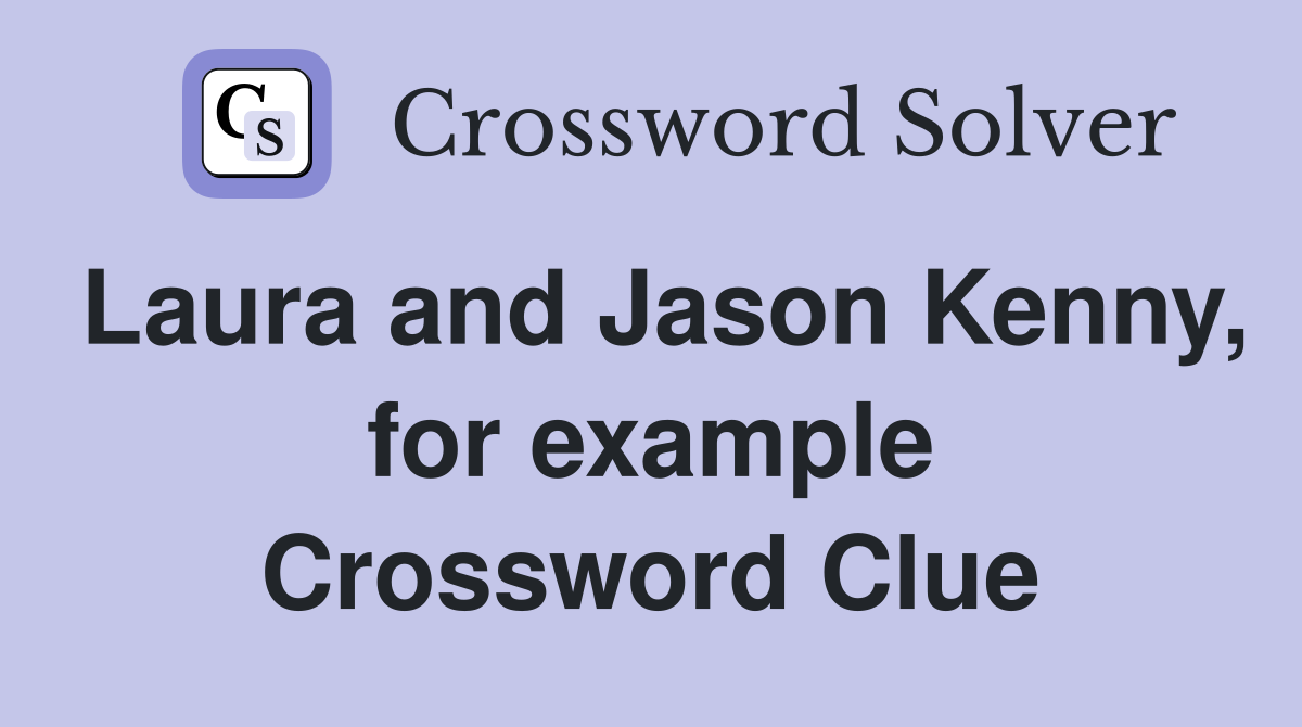 Laura and Jason Kenny, for example Crossword Clue