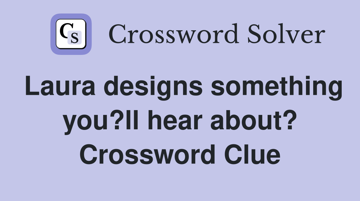 Laura designs something you?ll hear about? Crossword Clue