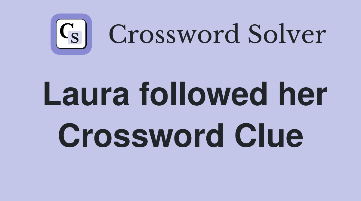 Laura followed her Crossword Clue