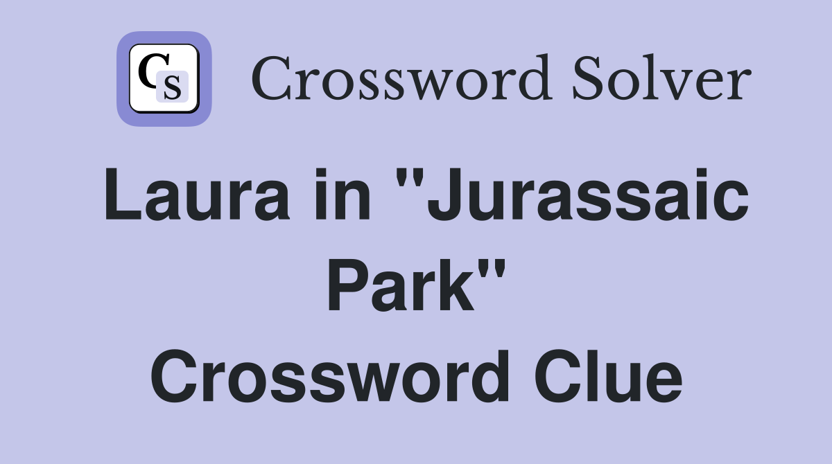 Laura in "Jurassaic Park" Crossword Clue