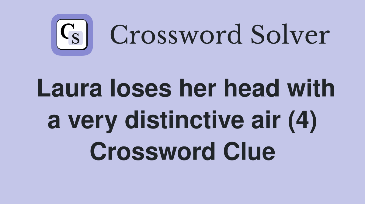 Laura loses her head with a very distinctive air (4) Crossword Clue