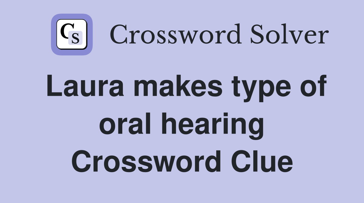 Laura makes type of oral hearing Crossword Clue