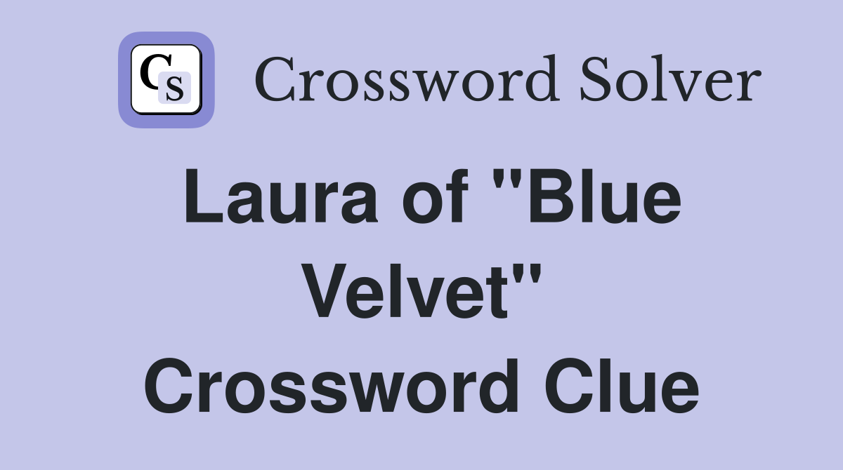 Laura of "Blue Velvet" Crossword Clue