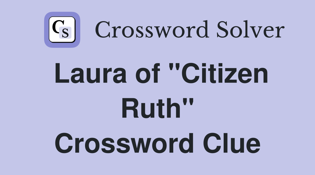 Laura of "Citizen Ruth" Crossword Clue