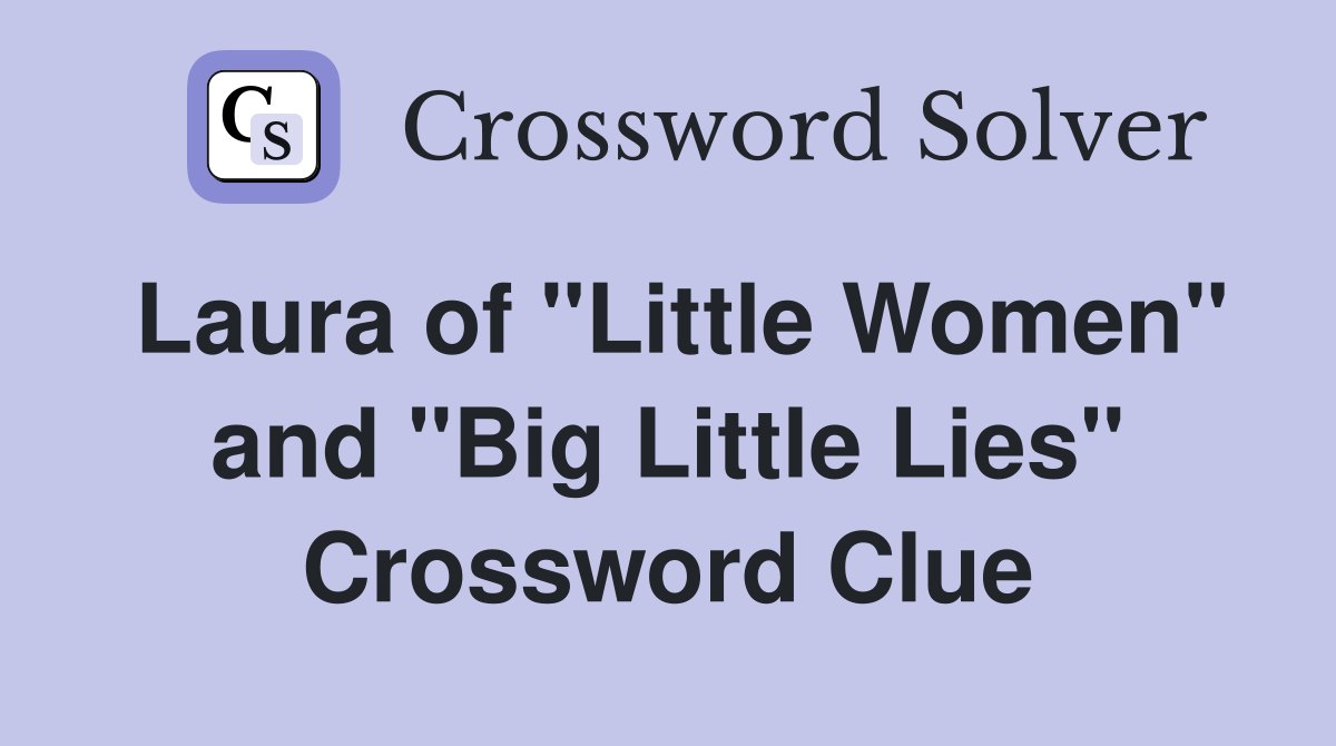 Laura of "Little Women" and "Big Little Lies" Crossword Clue