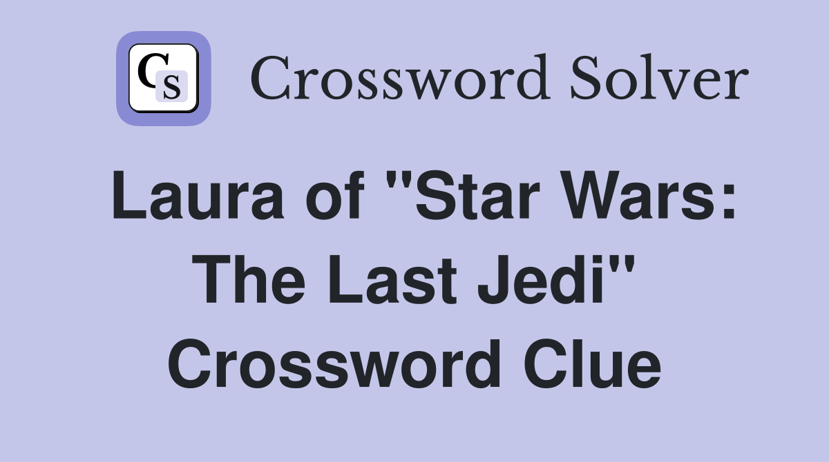 Laura of "Star Wars: The Last Jedi" Crossword Clue