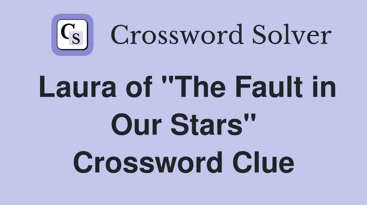 Laura of "The Fault in Our Stars" Crossword Clue