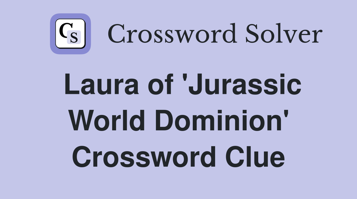Laura of 'Jurassic World Dominion' Crossword Clue