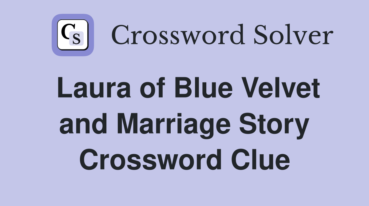 Laura of Blue Velvet and Marriage Story Crossword Clue