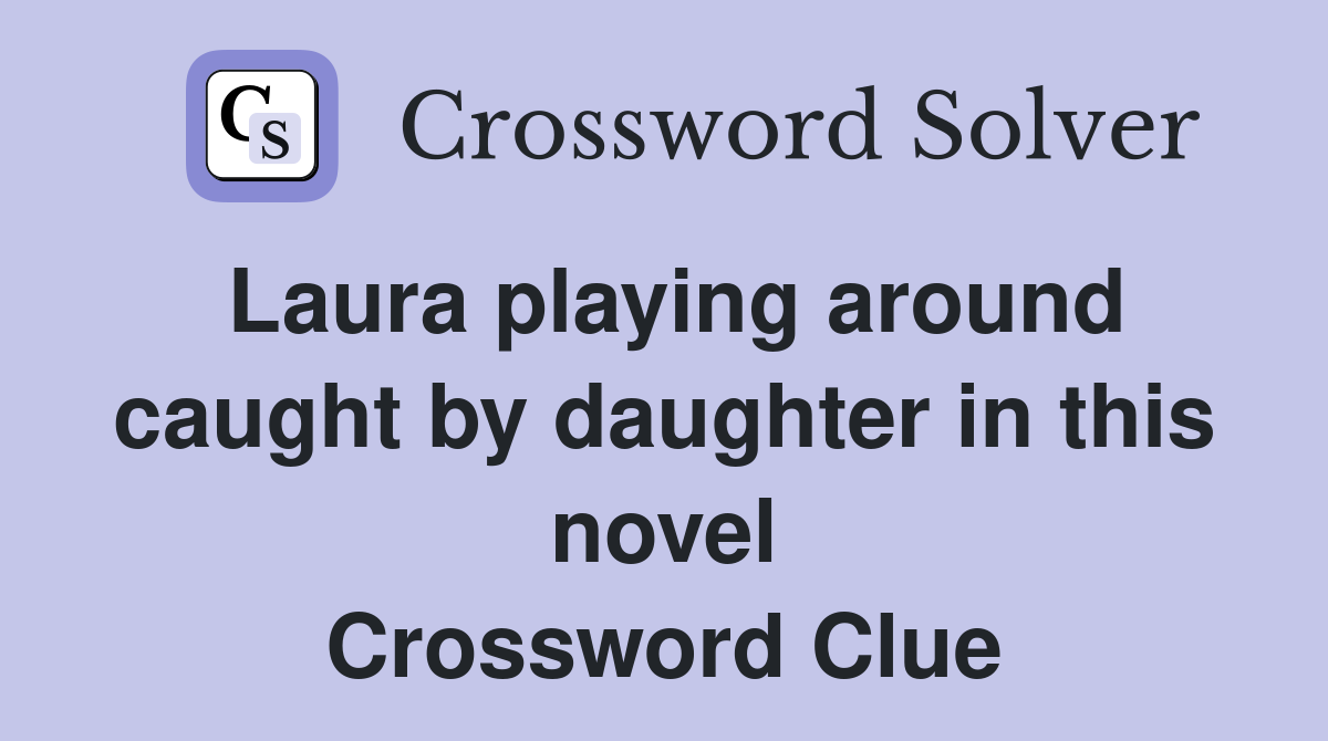 Laura playing around caught by daughter in this novel Crossword Clue