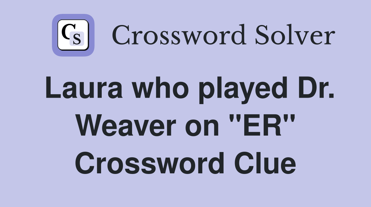 Laura who played Dr. Weaver on "ER" Crossword Clue