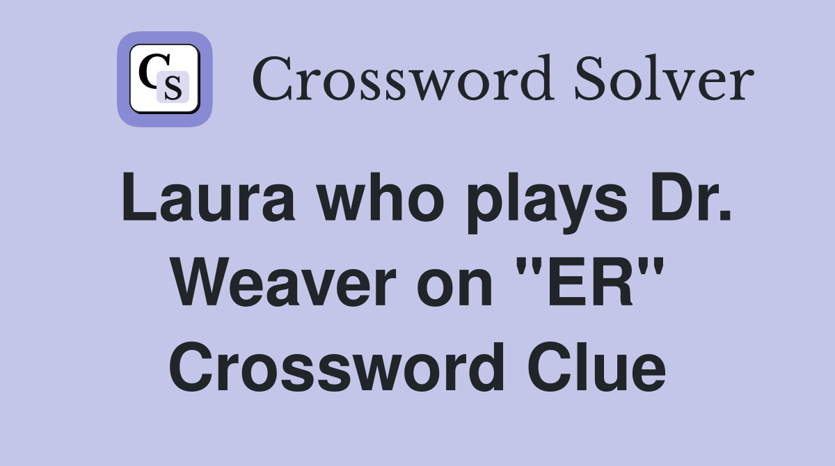 Laura who plays Dr. Weaver on "ER" Crossword Clue
