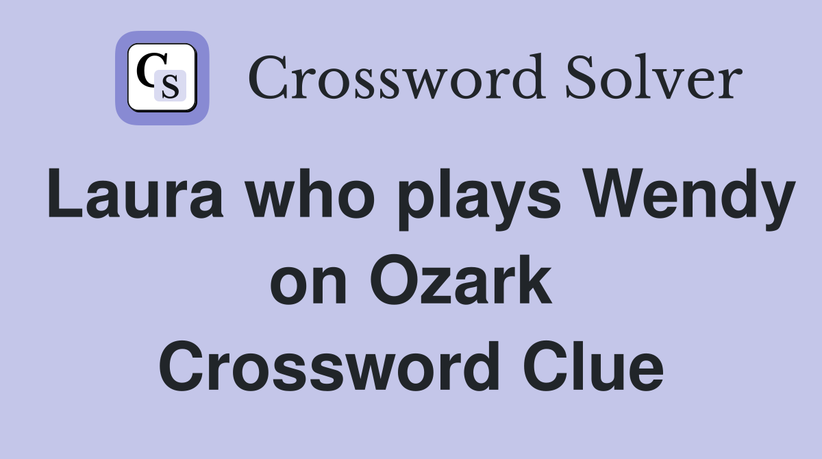 Laura who plays Wendy on Ozark Crossword Clue