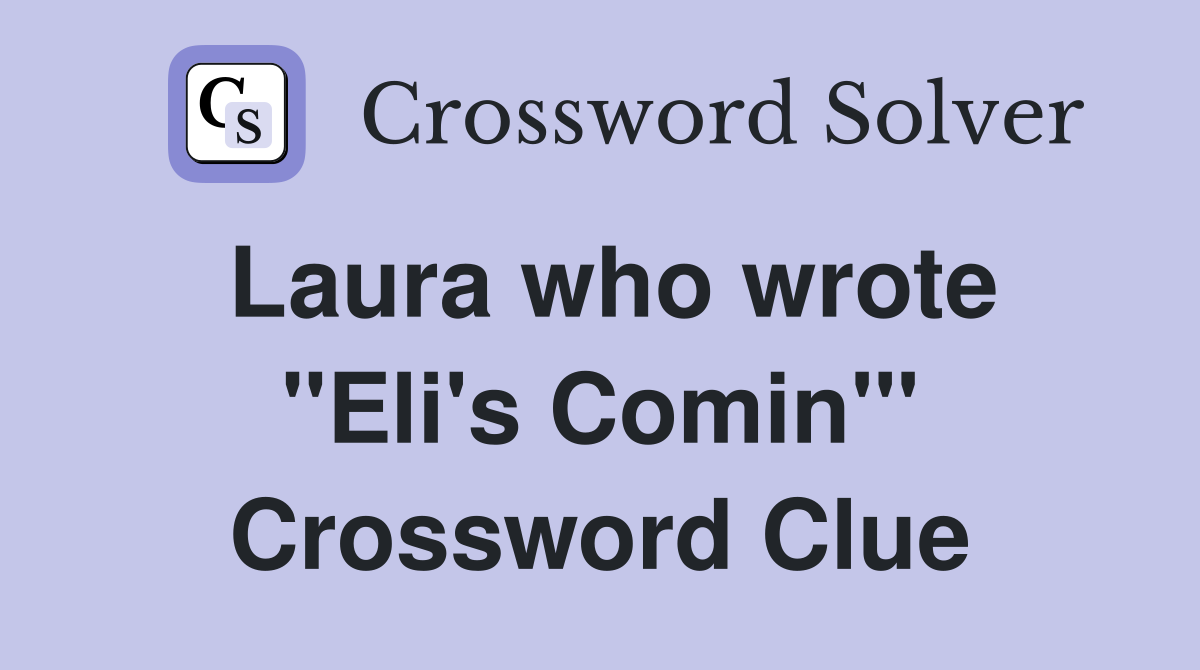 Laura who wrote "Eli's Comin'" Crossword Clue