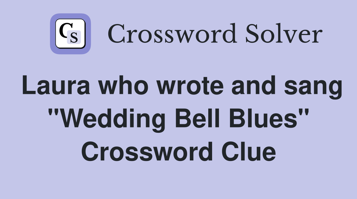 Laura who wrote and sang "Wedding Bell Blues" Crossword Clue