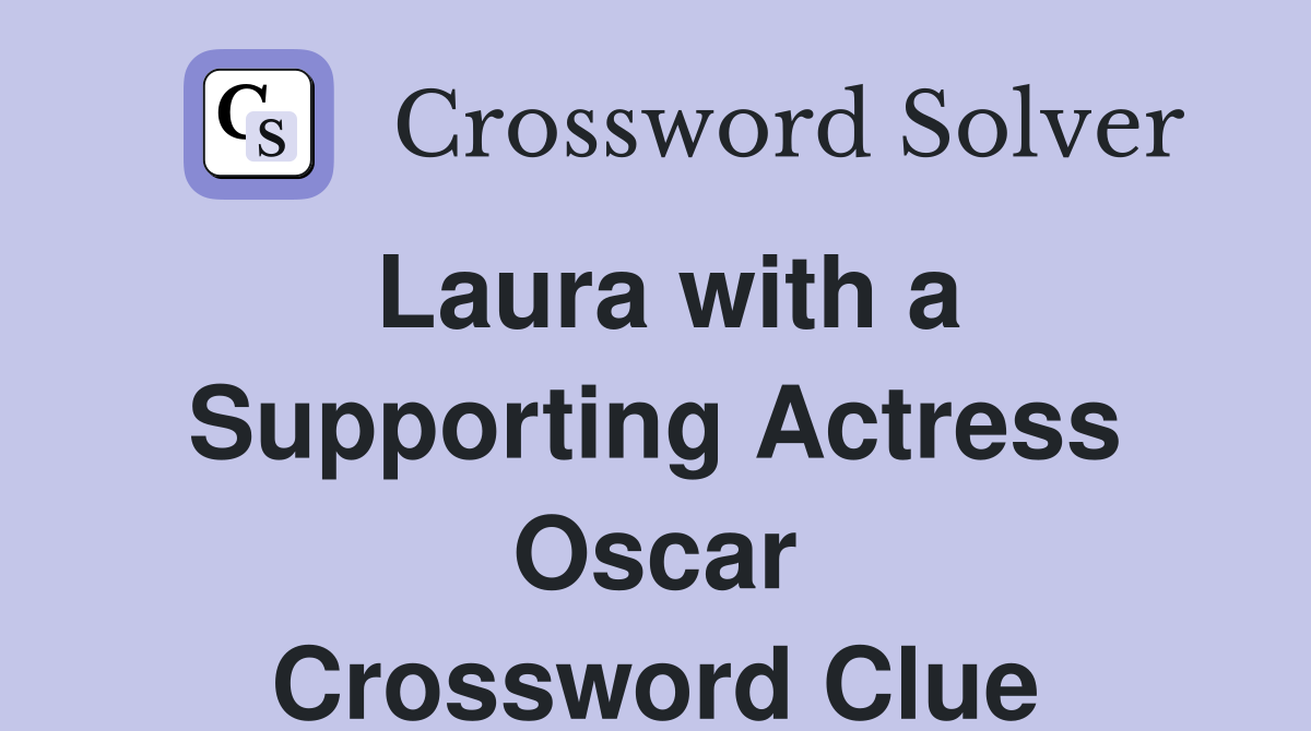 Laura with a Supporting Actress Oscar Crossword Clue