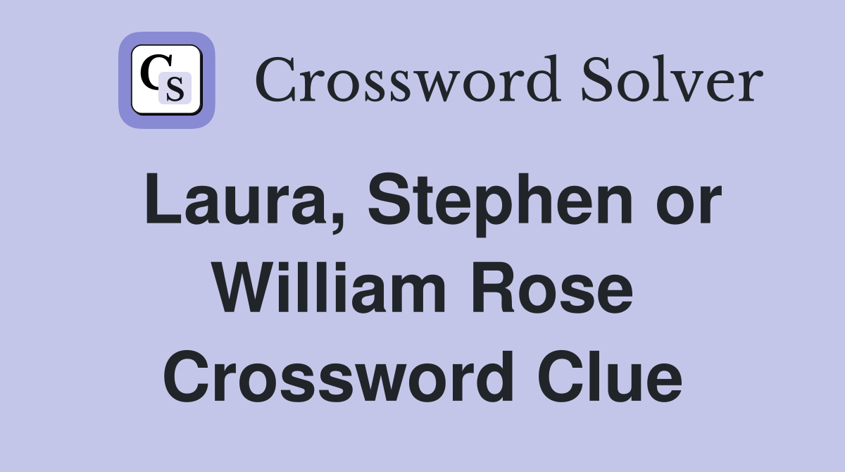 Laura, Stephen or William Rose Crossword Clue