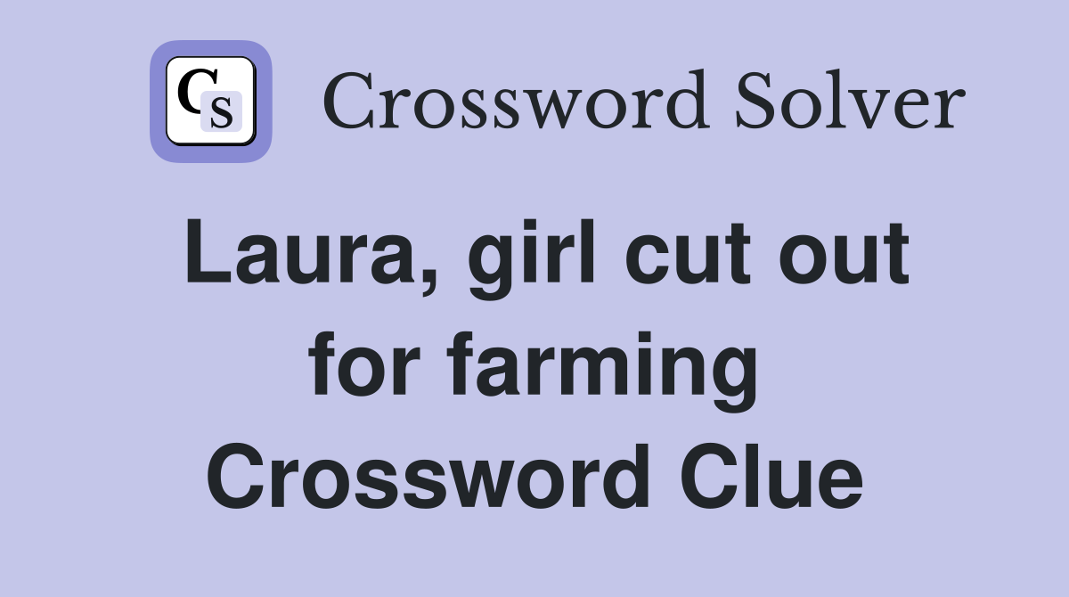 Laura, girl cut out for farming Crossword Clue