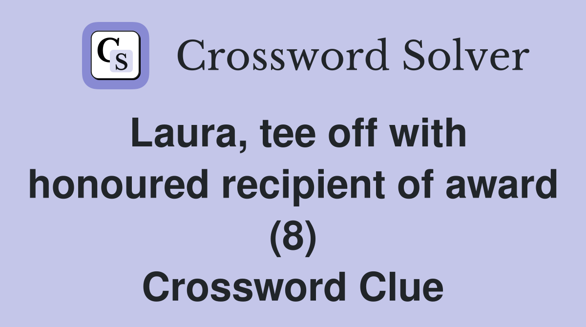 Laura, tee off with honoured recipient of award (8) Crossword Clue