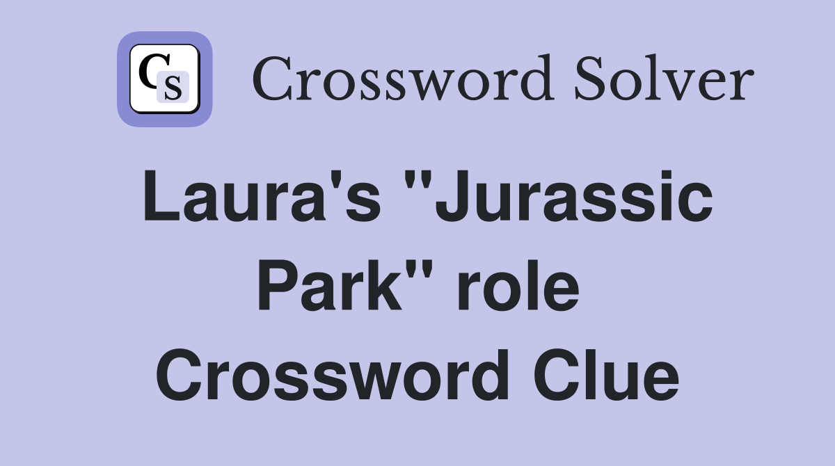 Laura's "Jurassic Park" role Crossword Clue
