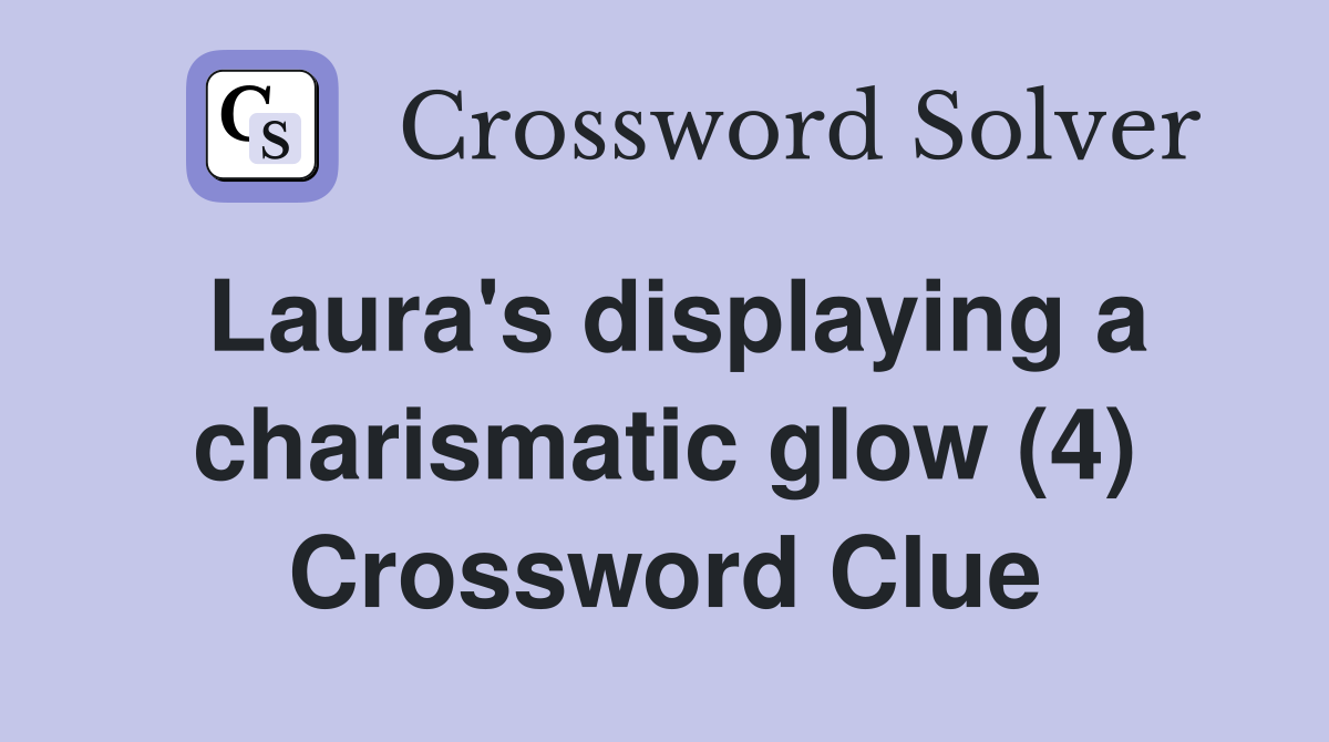 Laura's displaying a charismatic glow (4) Crossword Clue