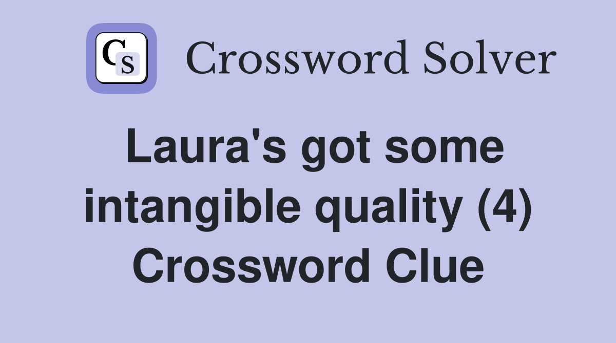 Laura's got some intangible quality (4) Crossword Clue