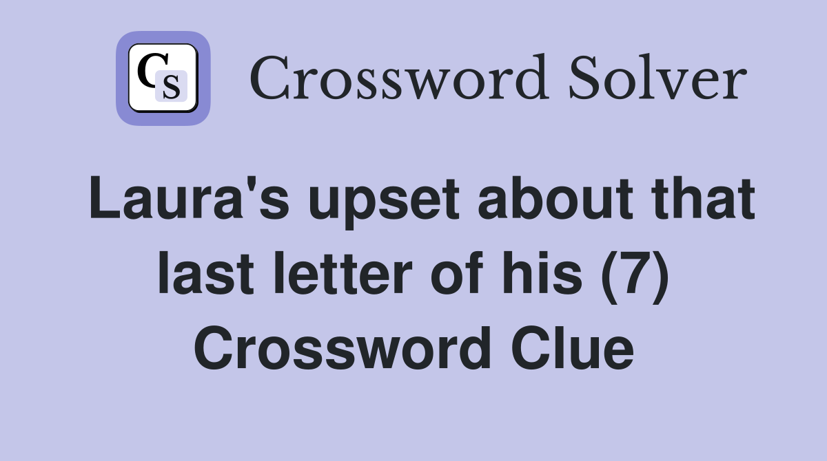 Laura's upset about that last letter of his (7) Crossword Clue