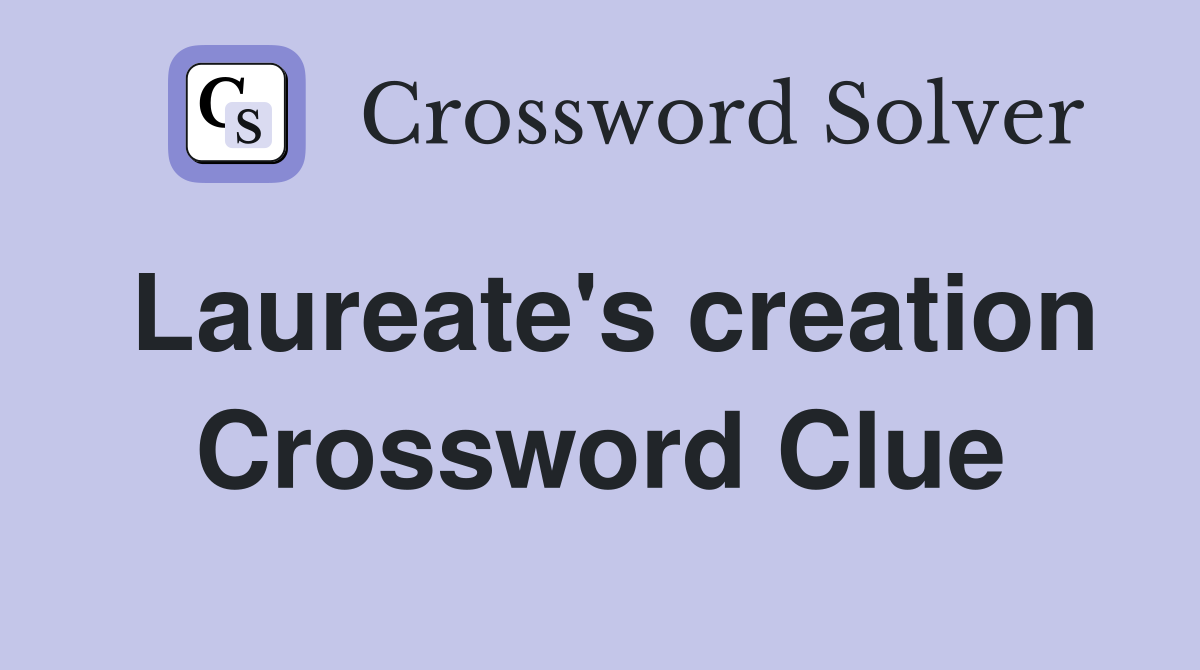Laureate's creation Crossword Clue