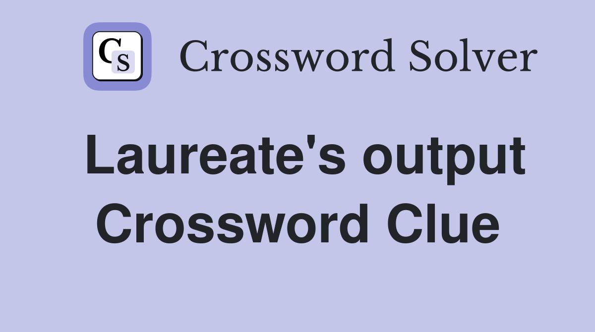 Laureate's output Crossword Clue