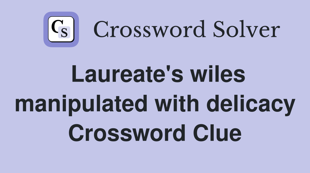 Laureate's wiles manipulated with delicacy Crossword Clue