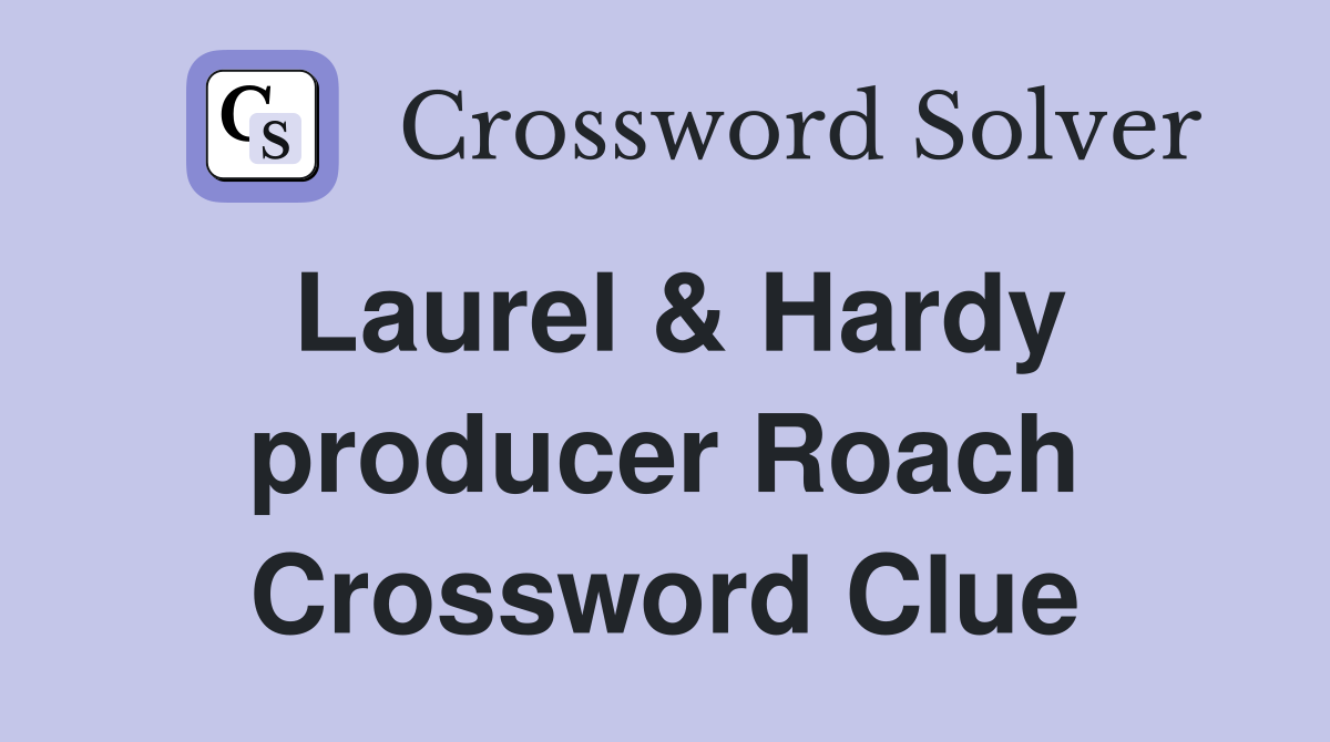 Laurel & Hardy producer Roach Crossword Clue